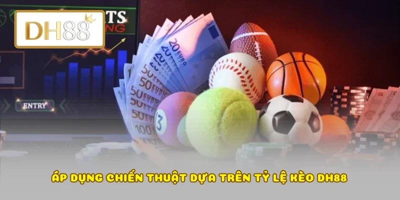 Áp dụng chiến thuật dựa trên tỷ lệ kèo DH88