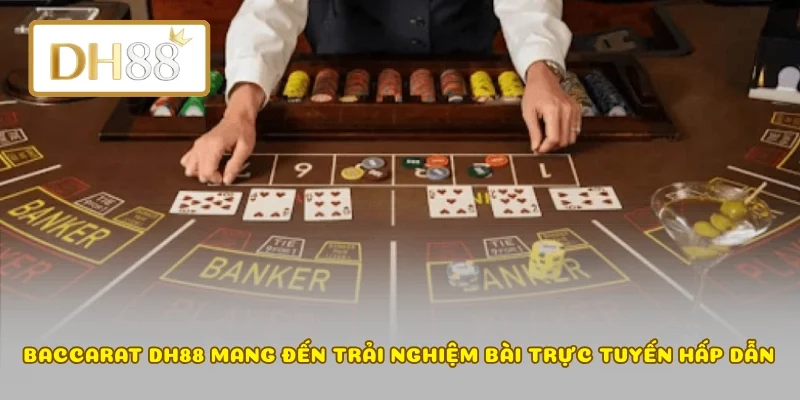 Baccarat DH88 mang đến trải nghiệm bài trực tuyến hấp dẫn