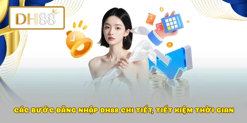 Các bước đăng nhập DH88 chi tiết, tiết kiệm thời gian