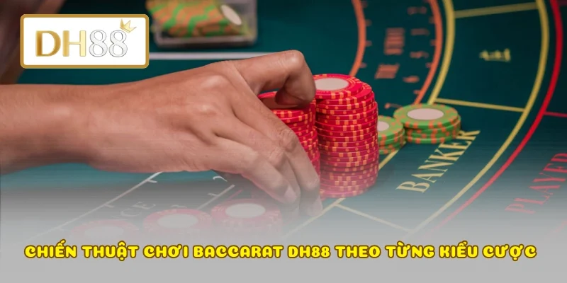 Chiến thuật chơi Baccarat DH88 theo từng kiểu cược