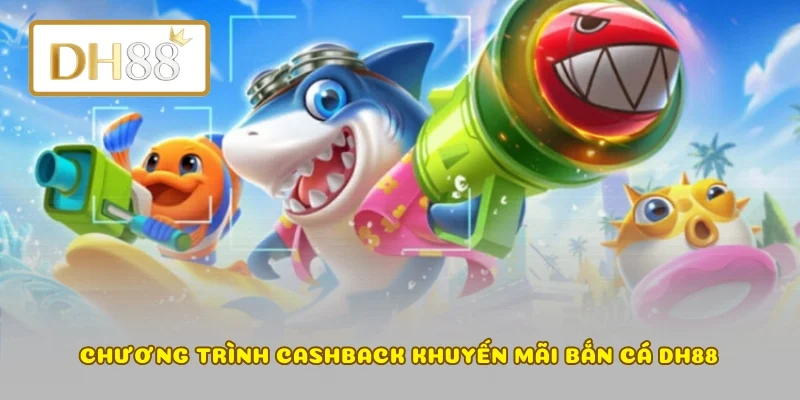 Chương trình cashback khuyến mãi bắn cá DH88