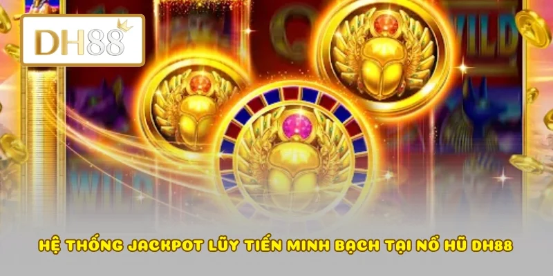 Hệ thống jackpot lũy tiến minh bạch tại nổ hũ DH88