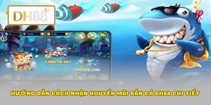 Hướng dẫn cách nhận khuyến mãi bắn cá DH88 chi tiết