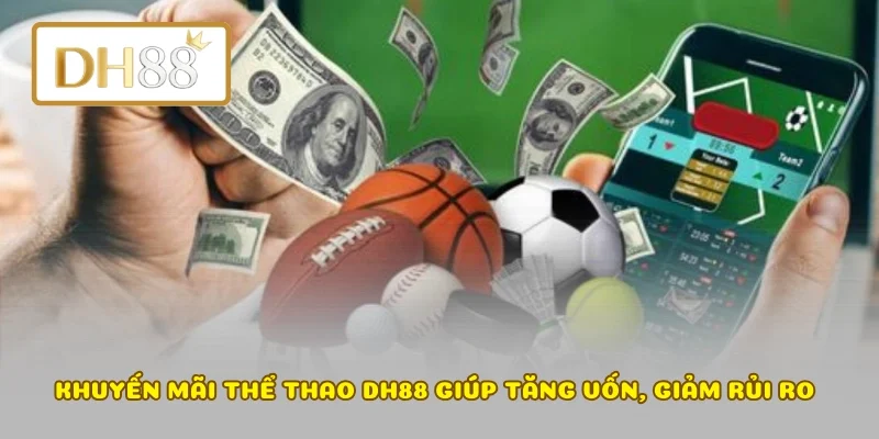 Khuyến mãi thể thao DH88 giúp tăng vốn, giảm rủi ro 