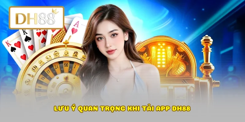 Lưu ý quan trọng khi tải app DH88