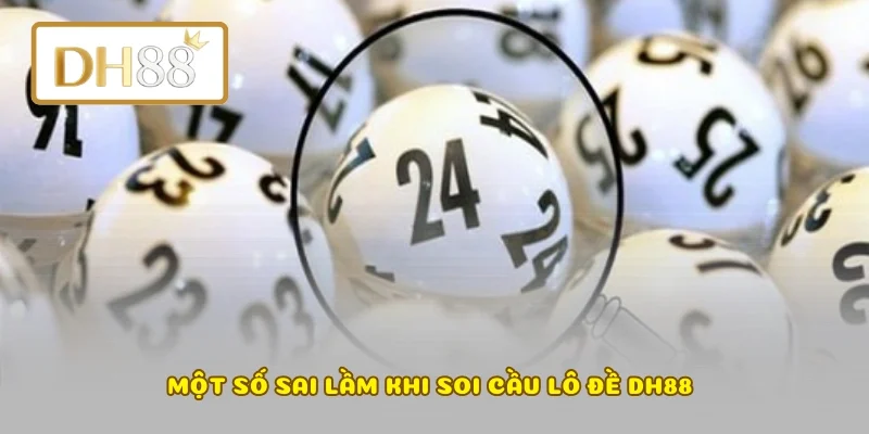 Một số sai lầm khi soi cầu lô đề DH88