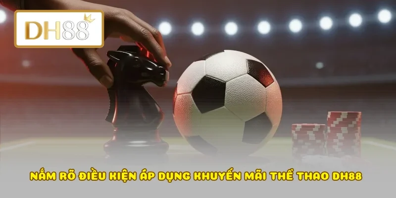 Nắm rõ điều kiện áp dụng khuyến mãi thể thao DH88 