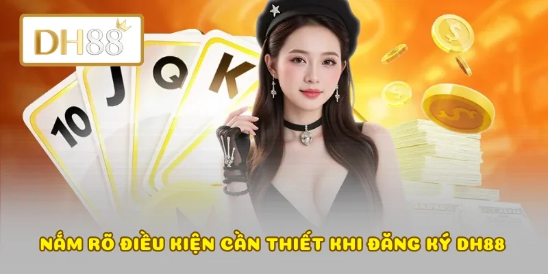 Nắm rõ điều kiện cần thiết khi đăng ký DH88 