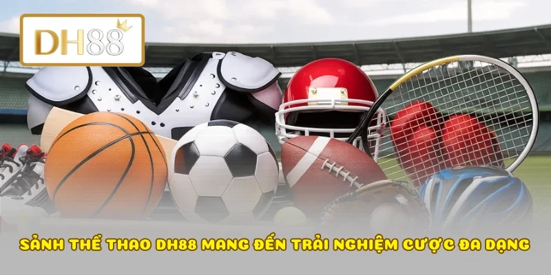 Sảnh thể thao DH88 mang đến trải nghiệm cược đa dạng