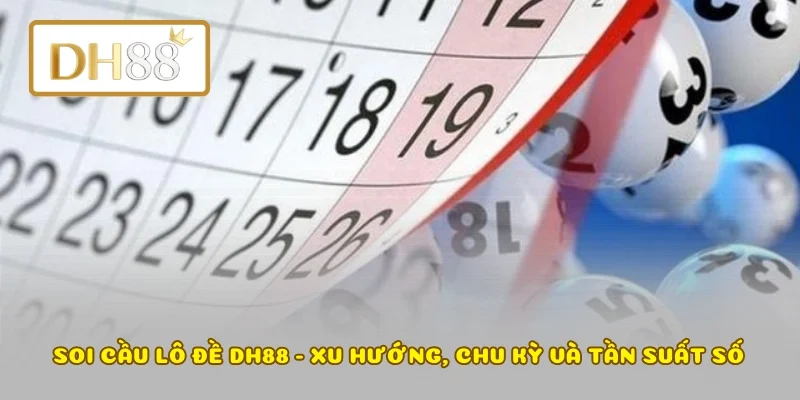 Soi Cầu Lô Đề Dh88 - Xu Hướng, Chu Kỳ Và Tần Suất Số