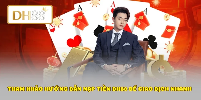 Tham khảo hướng dẫn nạp tiền DH88 để giao dịch nhanh