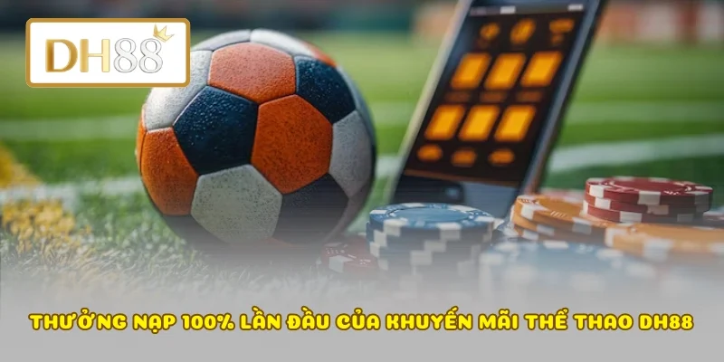 Thưởng nạp 100% lần đầu của khuyến mãi thể thao DH88