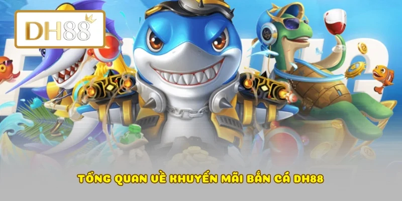 Tổng quan về khuyến mãi bắn cá DH88