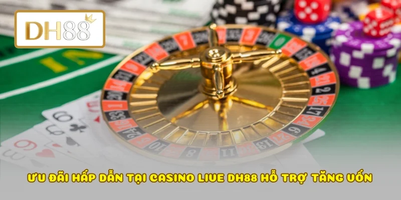 Ưu đãi hấp dẫn tại casino live DH88 hỗ trợ tăng vốn 