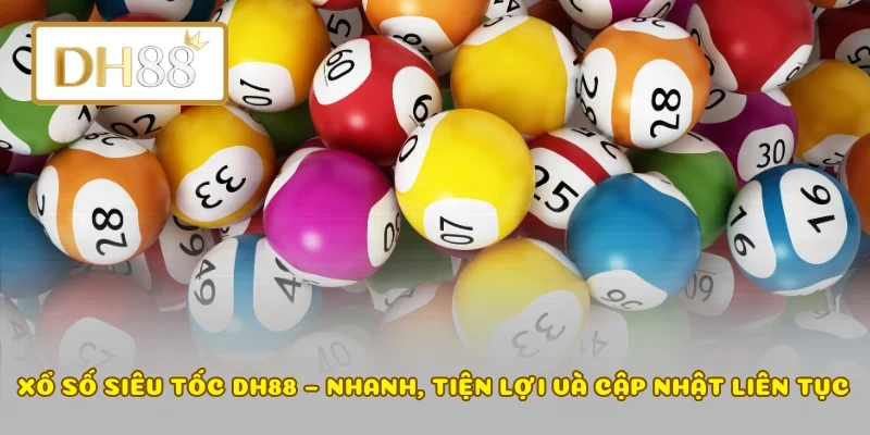 Xổ Số Siêu Tốc DH88 – Nhanh, Tiện Lợi Và Cập Nhật Liên Tục