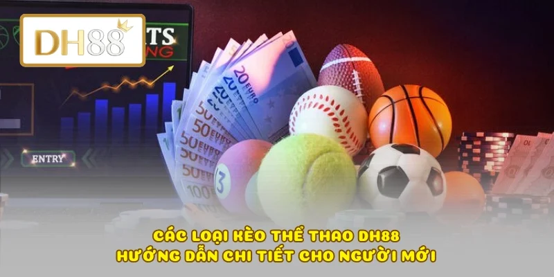 Các Loại Kèo Thể Thao DH88: Hướng Dẫn Chi Tiết Cho Người Mới