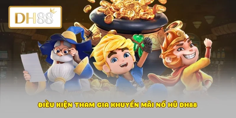 Điều kiện tham gia khuyến mãi nổ hũ DH88