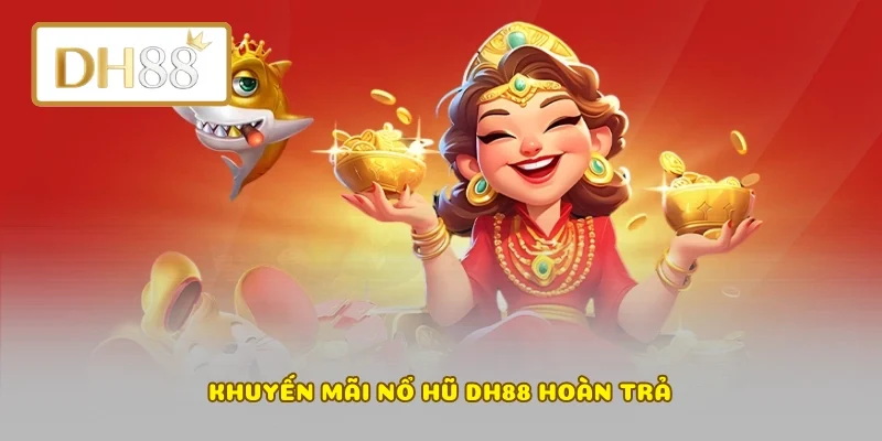 Khuyến mãi nổ hũ DH88 hoàn trả