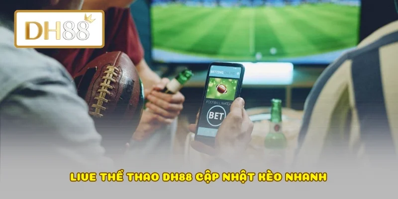 Live thể thao DH88 cập nhật kèo nhanh
