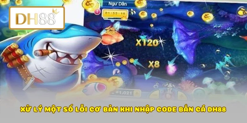Xử lý một số lỗi cơ bản khi nhập code bắn cá DH88